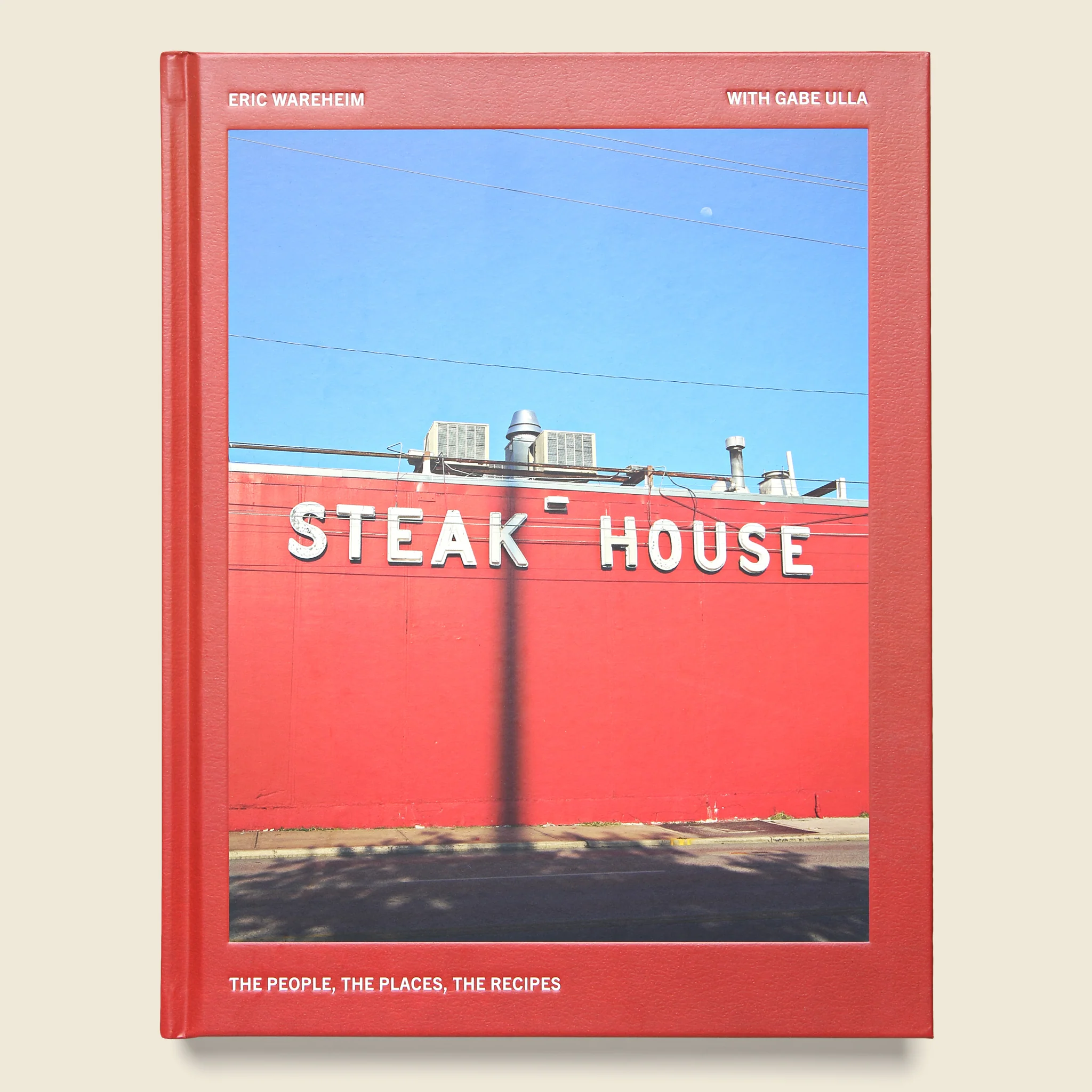 Steak House: The People, The Places, The Recipes